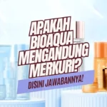 Apakah Bioaqua Mengandung Merkuri